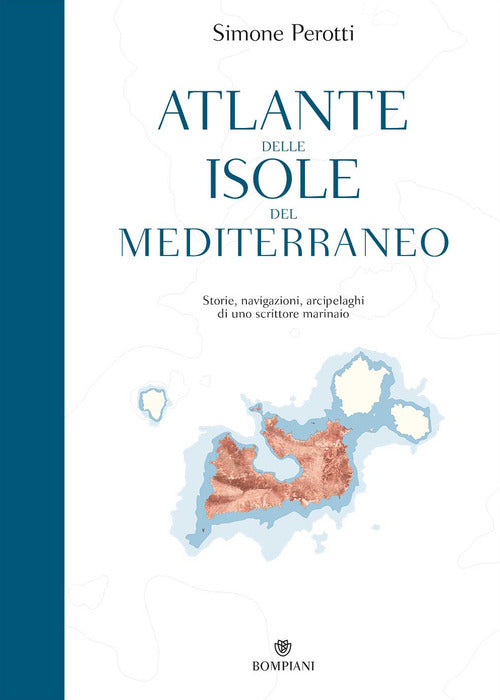 Atlante delle isole del Mediterraneo. Storie, navigazioni, arcipelaghi di uno scrittore marinaio