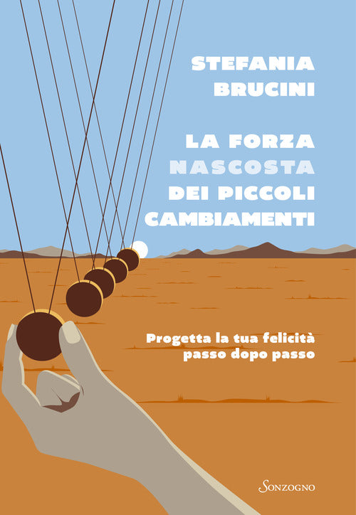 La forza nascosta dei piccoli cambiamenti. Progetta la tua felicit passo dopo passo