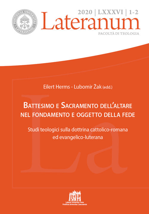 Lateranum. Vol. 1-2: Battesimo e Sacramento dellaltare nel fondamento e oggetto della fede. Studi teologici sulla dottrina cattolico-romana ed evangelico-luterana