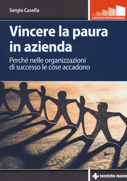 Vincere la paura in azienda. Perch nelle organizzazioni di successo le cose accadono