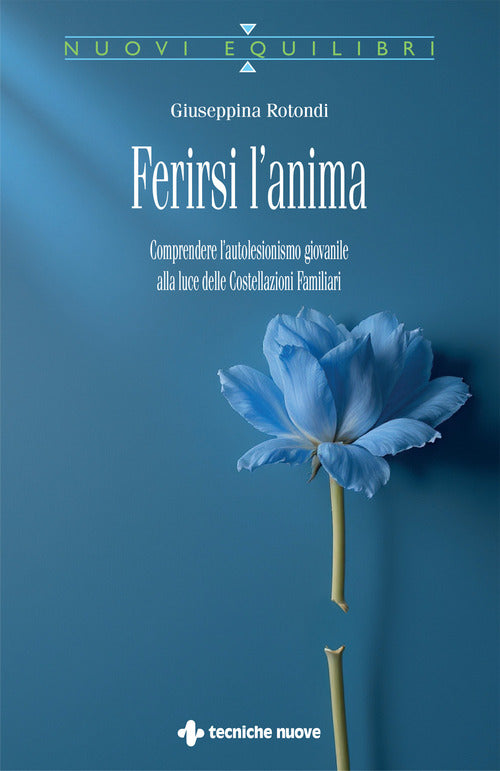 Ferirsi l'anima. Comprendere l'autolesionismo giovanile alla luce delle costellazioni familiari