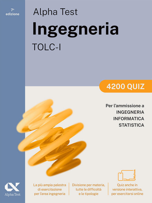 Alpha Test. Ingegneria. TOLC-I. 4200 quiz. Per lammissione a Ingegneria, Informatica e Statistica. Ediz. MyDesk