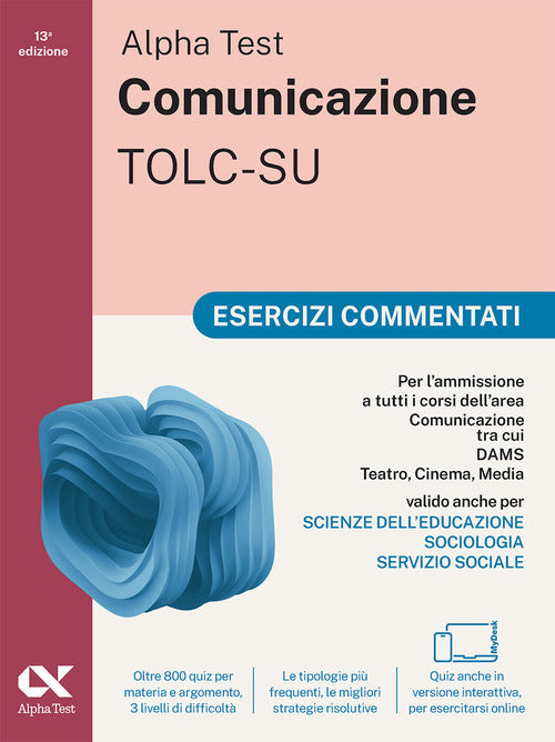Alpha Test. Comunicazione. Esercizi commentati. Per l'ammissione a tutti i corsi dell'area di Comunicazione tra cui Scienze della Comunicazione, Comunicazione e Societ, Comunicazione Interculturale, DAMS, Teatro Cinema Media