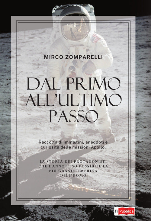 Dal primo allultimo passo. Raccolta di immagini, aneddoti e curiosit delle missioni Apollo