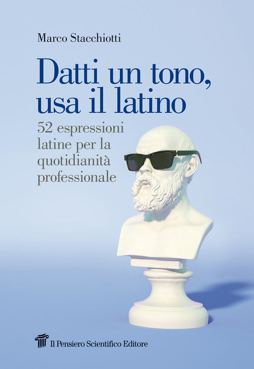 Datti un tono, usa il latino. 52 espressioni latine per la quotidianit professionale