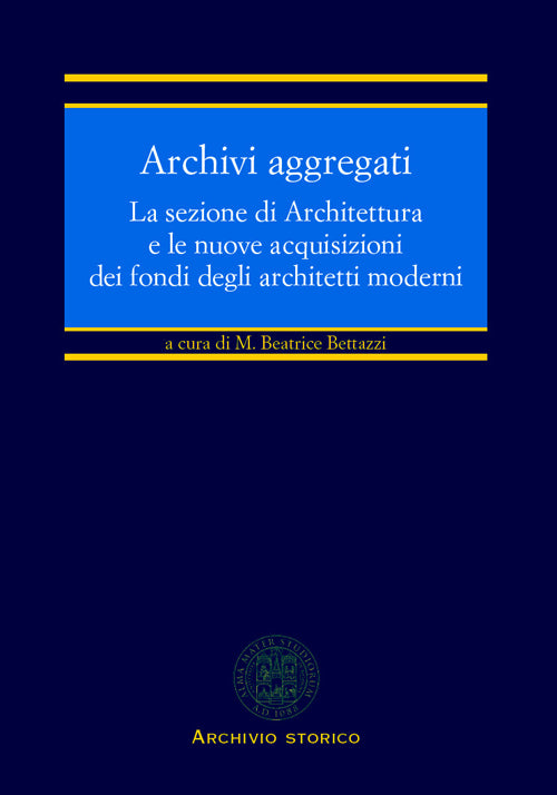 Archivi aggregati. La sezione di architettura e le nuove acquisizioni dei fondi degli architetti moderni