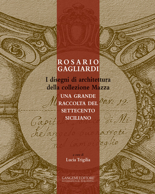 Rosario Gagliardi. I disegni di architettura della collezione Mazza. Una grande raccolta del Settecento siciliano