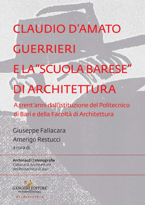 Claudio d'Amato Guerrieri e la scuola barese di architettura. A trent'anni dall'istituzione del Politecnico di Bari e della Facolt di Architettura