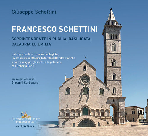 Francesco Schettini. Soprintendente in Puglia, Basilicata, Calabria ed Emilia La biografia, le attivit archeologiche, i restauri architettonici, la tutela delle citt storiche e del paesaggio, gli scritti e la polemica con Roberto Pane