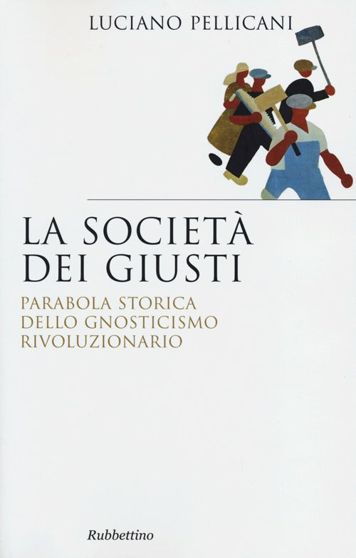 La societ dei giusti. Parabola storica dello gnosticismo rivoluzionario