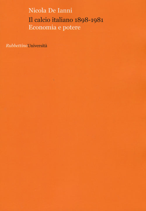 Il calcio italiano 1898-1981. Economia e potere