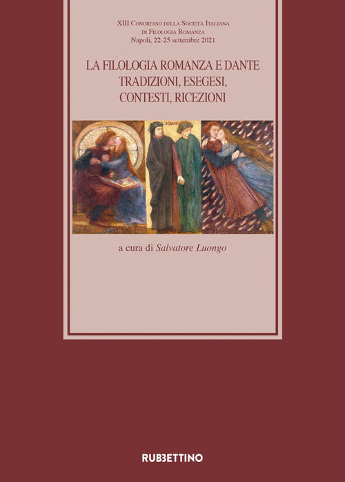 La filologia romanza e Dante. Tradizioni, esegesi, contesti, ricezioni. Atti del 13 Congresso della Societ Italiana di Filologia Romanza (Napoli, 22-25 settembre 2021)