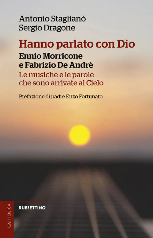 Hanno parlato con Dio. Ennio Morricone e Fabrizio De Andr. Le musiche e le parole che sono arrivate al Cielo