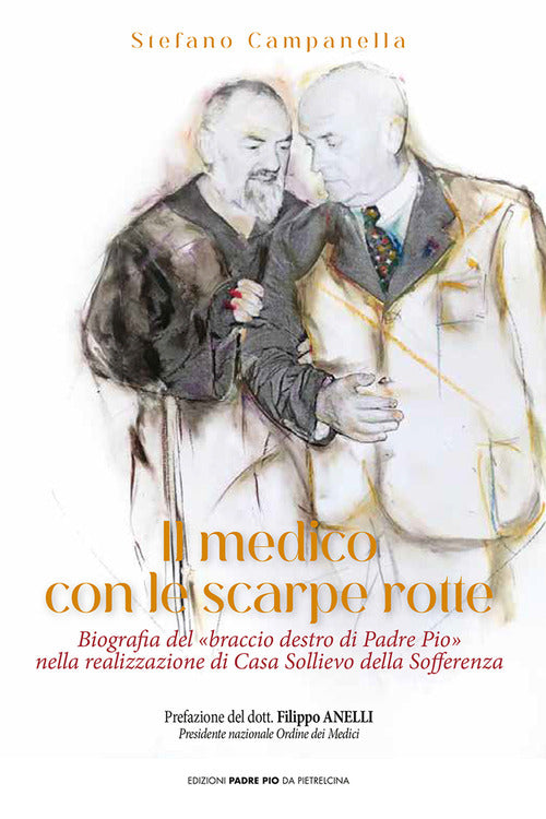 Il medico con le scarpe rotte. Biografia del braccio destro di Padre Pio nella realizzazione di Casa Sollievo della Sofferenza
