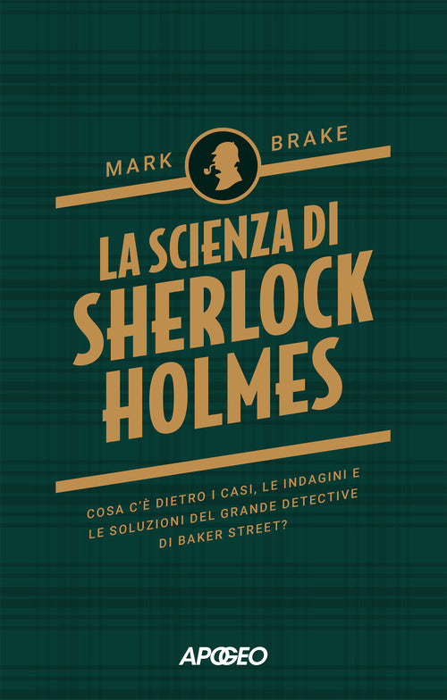 La scienza di Sherlock Holmes. Cosa c' dietro i casi, le indagini e le soluzioni del grande detective di Baker Street?