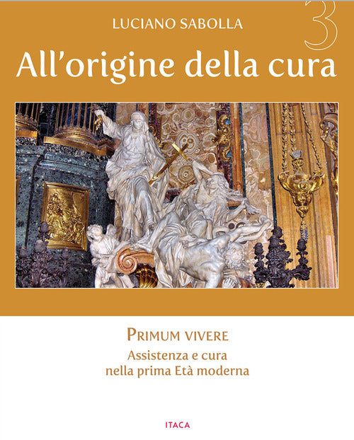 All’origine della cura. Vol. 3: Primum vivere. Assistenza e cura nella prima età moderna