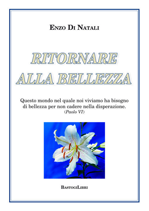 Ritornare alla bellezza. Questo mondo nel quale noi viviamo ha bisogno di bellezza per non cadere nella disperazione (Paolo VI)