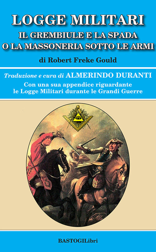 Logge militari. Il grembiule e la spada o la massoneria sotto le armi di un Libero Muratore del terzo millennio