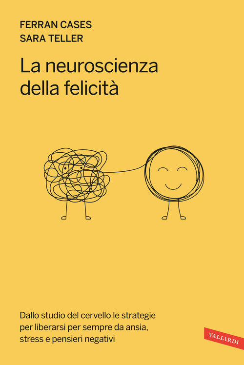 La neuroscienza della felicit. Dallo studio del cervello le strategie per liberarsi per sempre da ansia, stress e pensieri negativi