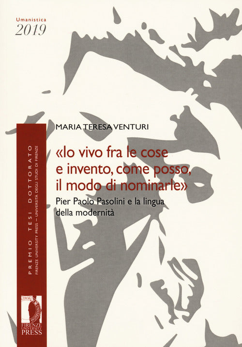 Io vivo fra le cose e invento, come posso, il modo di nominarle. Pier Paolo Pasolini e la lingua della modernit