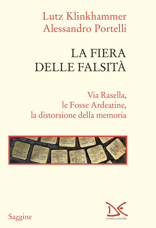 La fiera delle falsit. Via Rasella, le Fosse Ardeatine, la distorsione della memoria