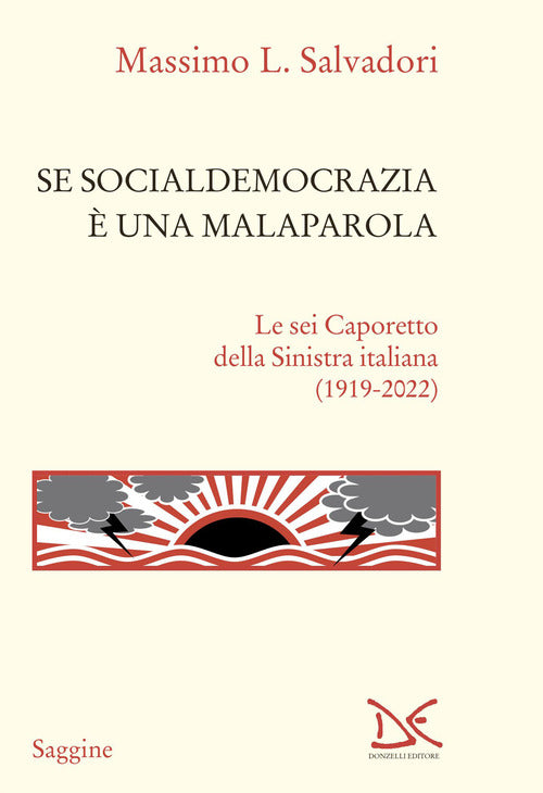 Se socialdemocrazia una malaparola. Le sei Caporetto della Sinistra italiana (1919-2022)