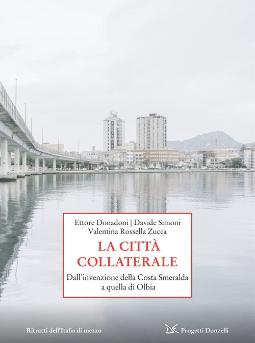 La città collaterale. Dall'invenzione della Costa Smeralda a quella di Olbia