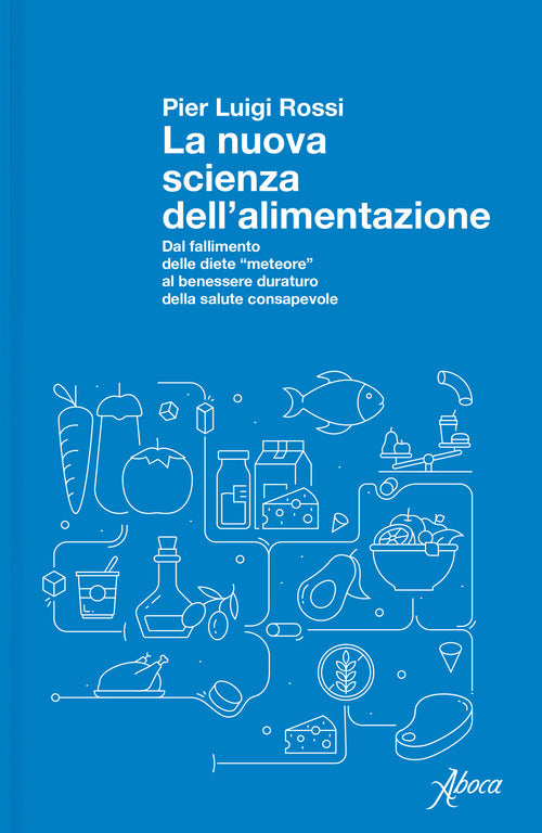La nuova scienza dell'alimentazione. Dal fallimento delle diete meteore al benessere duraturo della salute consapevole