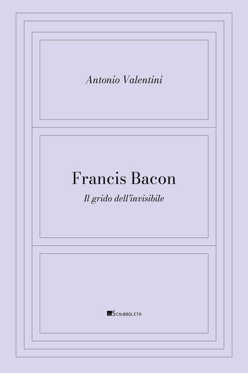 Francis Bacon. Il grido dell'invisibile