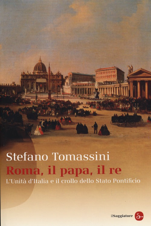 Roma, il Papa, il Re. L'unit d'Italia e il crollo dello Stato Pontificio