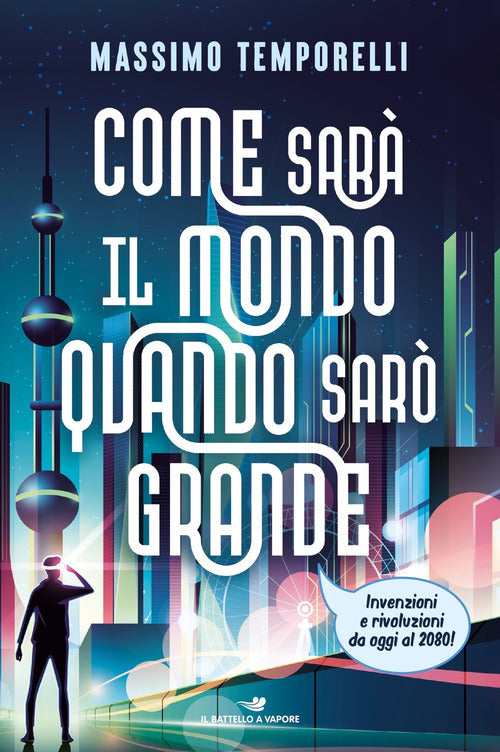 Come sar il mondo quando sar grande. Invenzioni e rivoluzioni da oggi al 2080!