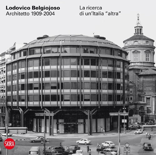 Lodovico Belgiojoso architetto 1909-2004. La ricerca di un'Italia altra