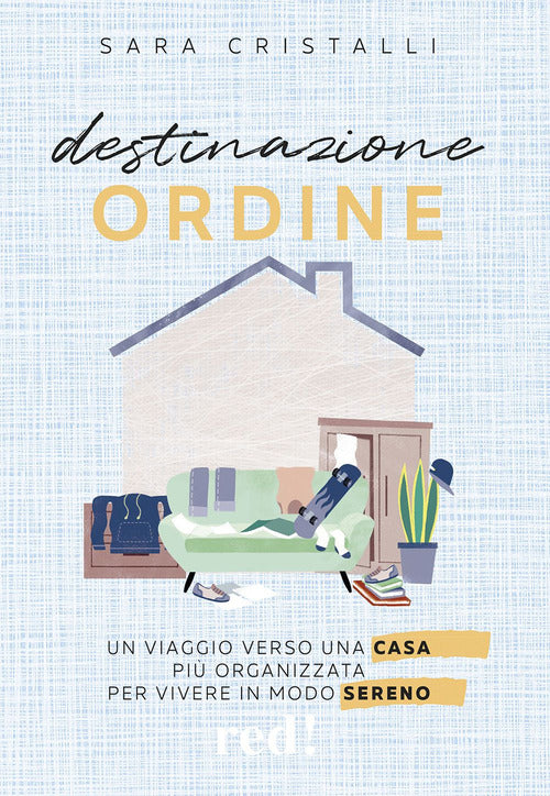 Destinazione ordine. Un viaggio verso una casa pi organizzata per vivere in modo sereno