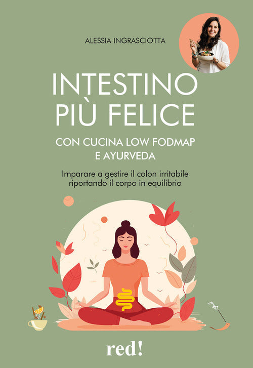 Intestino pi felice con cucina Low FODMAP e Ayurveda. Imparare a gestire il colon irritabile riportando il corpo in equilibrio