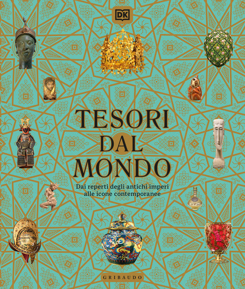 Tesori dal mondo. Dai reperti degli antichi imperi alle icone del mondo contemporaneo