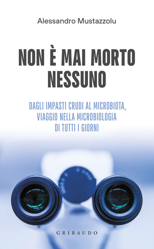 Non mai morto nessuno. Dagli impasti crudi al microbiota, viaggio nella microbiologia di tutti i giorni