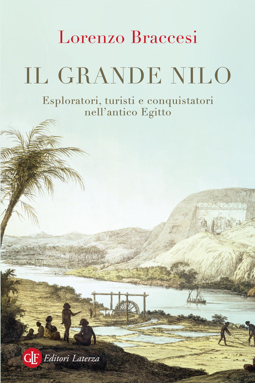 Il grande Nilo. Esploratori, turisti e conquistatori nell’antico Egitto