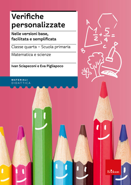 Verifiche personalizzate. Nelle versioni base, facilitata e semplificata. Classe 4ª della scuola primaria. Matematica e scienze