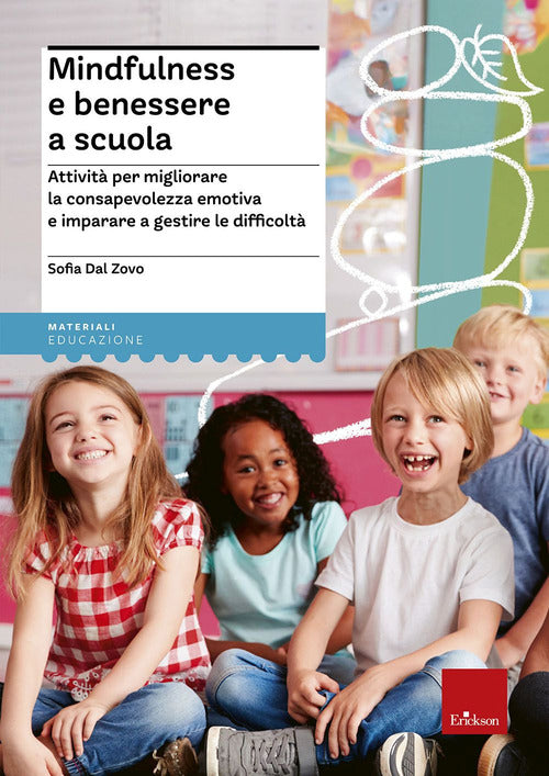 Mindfulness e benessere a scuola. Attivit per migliorare la consapevolezza emotiva e imparare a gestire le difficolt