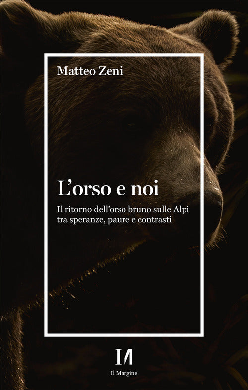 L'orso e noi. Il ritorno dellorso bruno sulle Alpi tra speranze, paure e contrasti