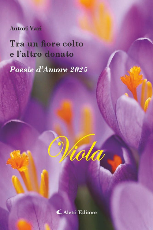 Tra un fiore colto e l'altro donato. Poesie d'amore 2025. Viola