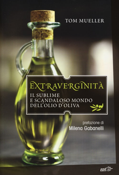 Extraverginit. Il sublime e scandaloso mondo dell'olio d'oliva