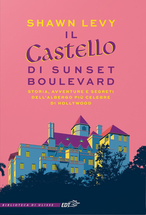 Il castello di Sunset Boulevard. Storia, avventure e segreti dell’albergo più celebre di Hollywood