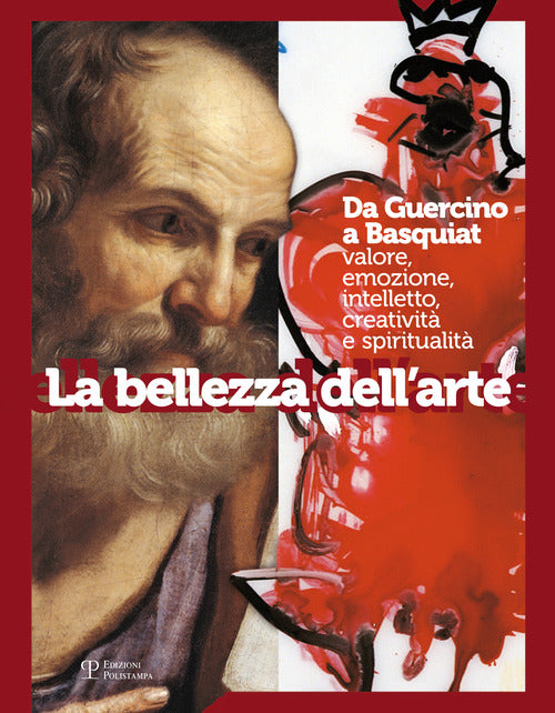 La bellezza dell'arte. Da Guercino a Basquiat. Valore, emozione, intelletto, creativit e spiritualit