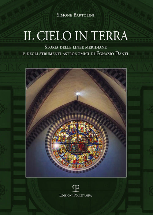 Il cielo in terra. Storia delle linee meridiane e degli strumenti astronomici di Egnazio Danti