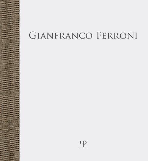 Gianfranco Ferroni. fra quattro mura stupefatte di spazio
