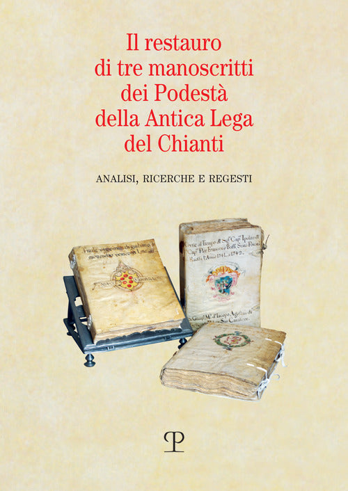 Il restauro di tre manoscritti dei Podest della Antica Lega del Chianti. Analisi, ricerche e regesti