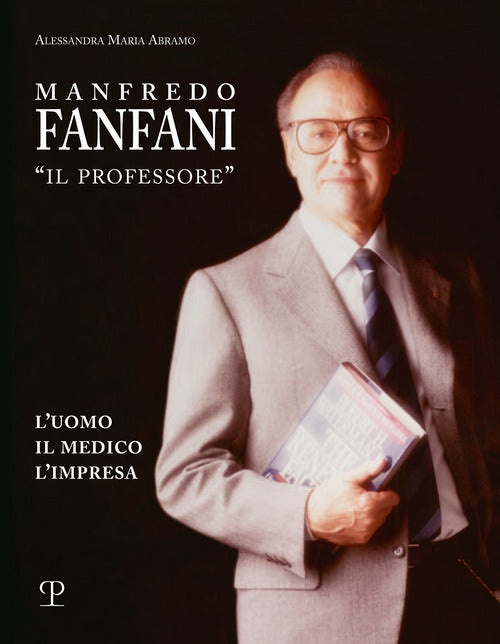 Manfredo Fanfani il professore. L'uomo, il medico, l'impresa