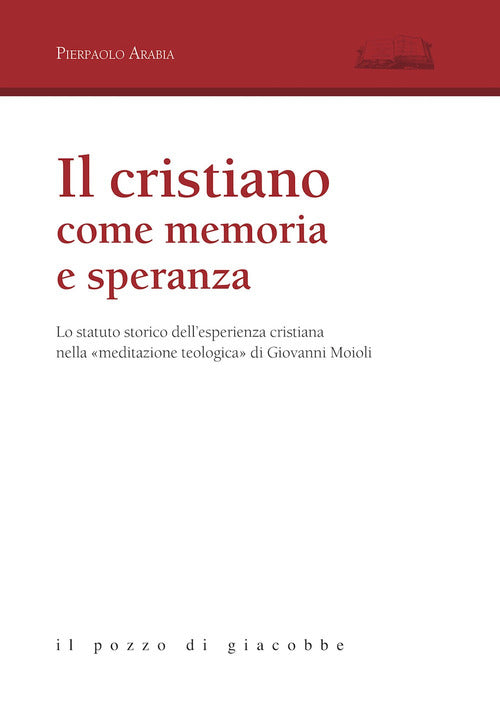 Il cristiano come memoria e speranza. Lo statuto storico dell'esperienza cristiana nella «meditazione teologica» di Giovanni Moioli