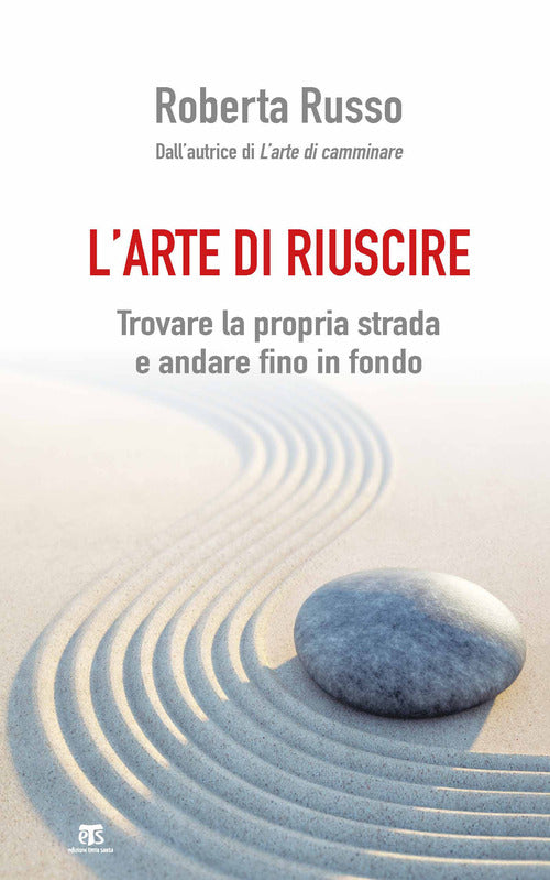 L'arte di riuscire. Trovare la propria strada e andare fino in fondo